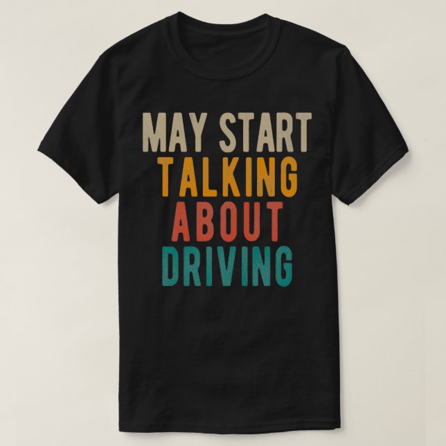 May Start Talking About Driving T-Shirt (Design Front)