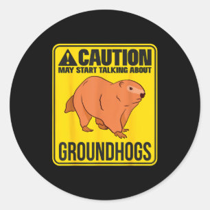 May Start Talking About Groundhogs Groundhog Groun Classic Round Sticker