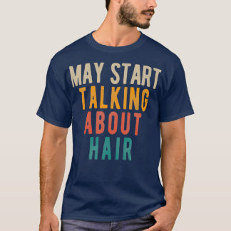 May Start Talking About Hairs T-Shirt