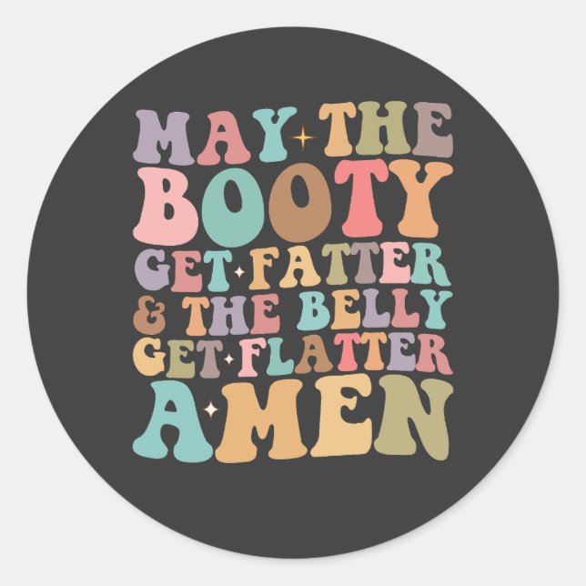 May The Booty Get Fatter And The Belly Get Flatter Classic Round Sticker (Front)
