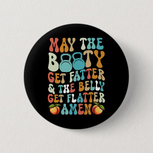 May The Booty Get Fatter Funny Fitness Cardio Hiit 2 Inch Round Button