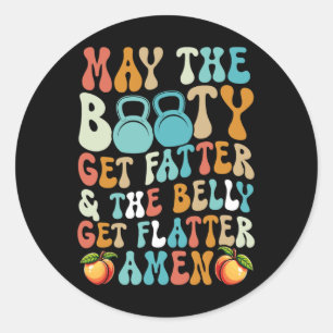 May The Booty Get Fatter Funny Fitness Cardio Hiit Classic Round Sticker
