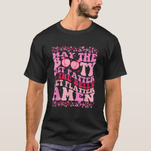 May The Booty Get Fatter The Belly Get Flatter Ame T-Shirt