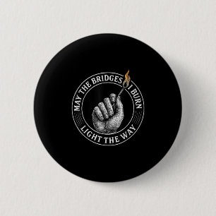 May The Bridges I Burn Light The Way Motivational 2 Inch Round Button