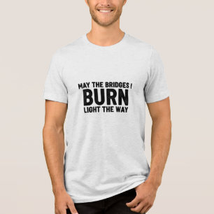 May The Bridges I Burn Light Way graduation new Tri-Blend Shirt