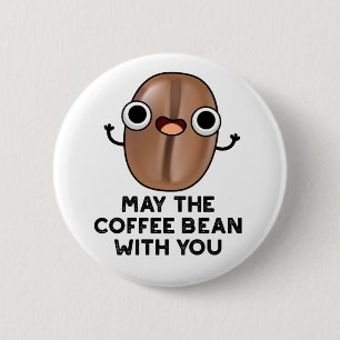 May The Coffee Bean With You Drink Pun  2 Inch Round Button