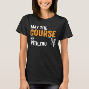 May The Course Be With You Disc Golf Golfing T-Shirt