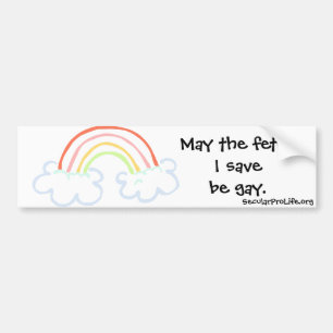 May the fetus I save be gay. Bumper Sticker