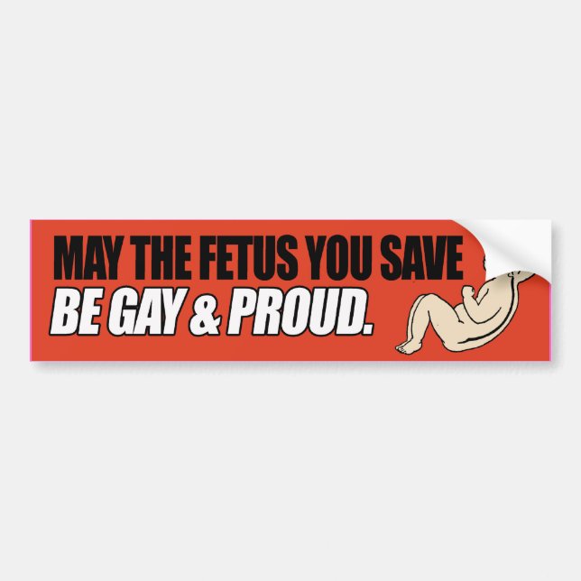 MAY THE FETUS YOU SAVE BE GAY AND PROUD -.png Bumper Sticker (Front)
