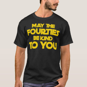 May the Forties Be Kind To You 40th Birthday T-Shirt