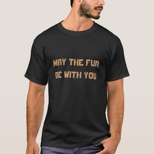 May The Fur Be With You T-Shirt (Front)