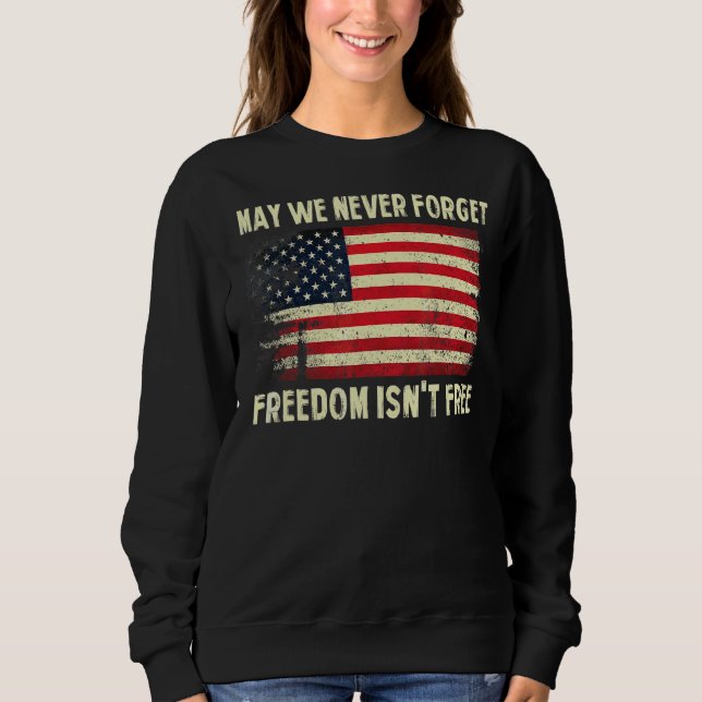 May We Never Forget Freedom Isn't Free Memorial Da Sweatshirt (Front)