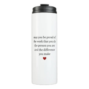 may you be proud of the work you do the person you thermal tumbler