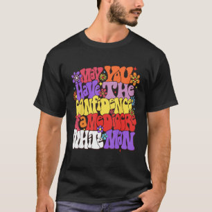 May You Have The Confidence Of A Mediocre White Ma T-Shirt