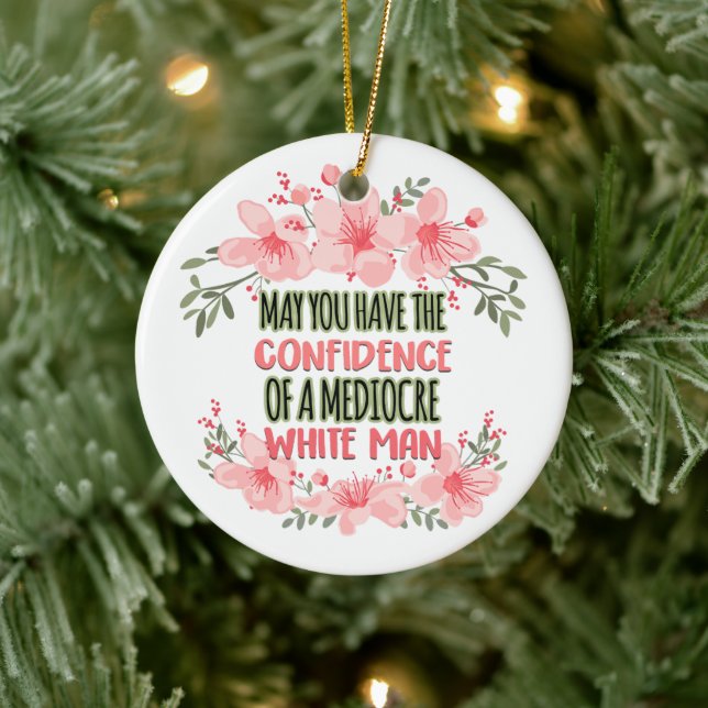 May You Have the Confidence of Mediocre White Man Ceramic Ornament (Tree)