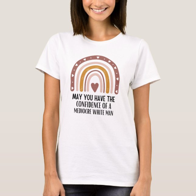 may you have the confidence of mediocre white man  T-Shirt (Front)