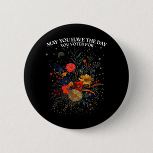 May You Have The Day You Voted For Floral Boho 2 Inch Round Button