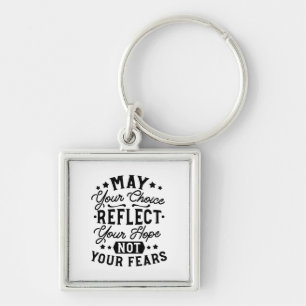 May Your Choice Reflect Your Hope Quotes Keychain