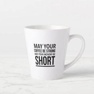 May your coffee be strong and your Monday be short Latte Mug