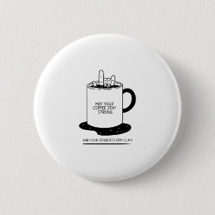May Your Coffee Be Strong And Your Students Be Cal 2 Inch Round Button