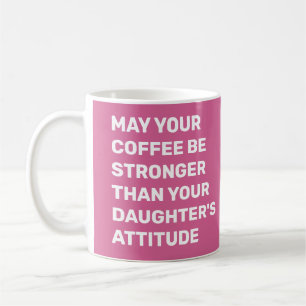 MAY YOUR COFFEE BE STRONGER THAN YOUR DAUGHTER'S A MUG