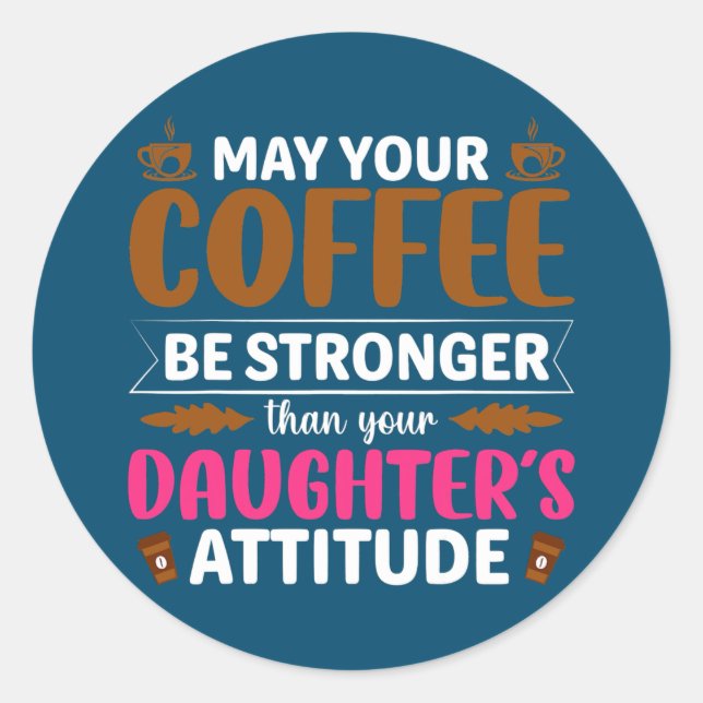 May Your Coffee Be Stronger Than Your Daughter's Classic Round Sticker (Front)