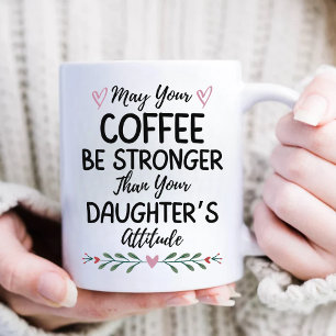 May Your Coffee Be Stronger Than Your Daughter's Mug