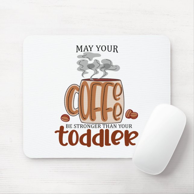 May Your Coffee Be Stronger Than Your Toddler Mouse Pad (With Mouse)