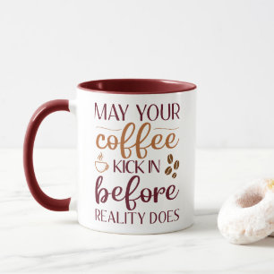 May your coffee kick in before reality does coffee mug