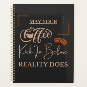 May Your Coffee Kick In Before Reality Does   Planner