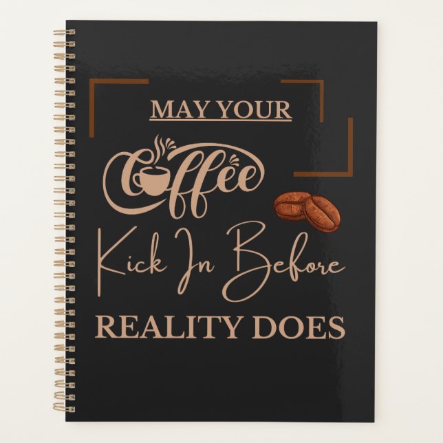 May Your Coffee Kick In Before Reality Does   Planner (Front)
