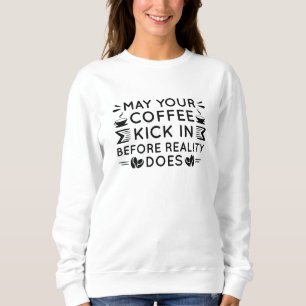 May Your Coffee Kick In Sweatshirt