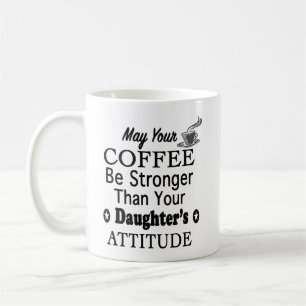 May Your Coffee Stronger Than Daughter's Attitude Coffee Mug