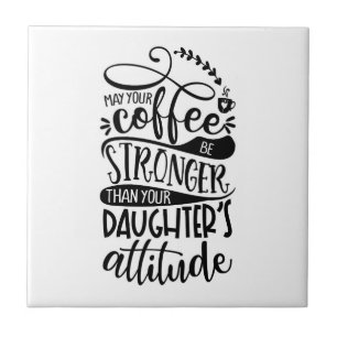 May Your Coffee Stronger Than Daughters Attitude Tile