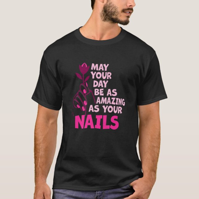 May Your Day Be As Amazing As Your Nails Nail Tech T-Shirt (Front)