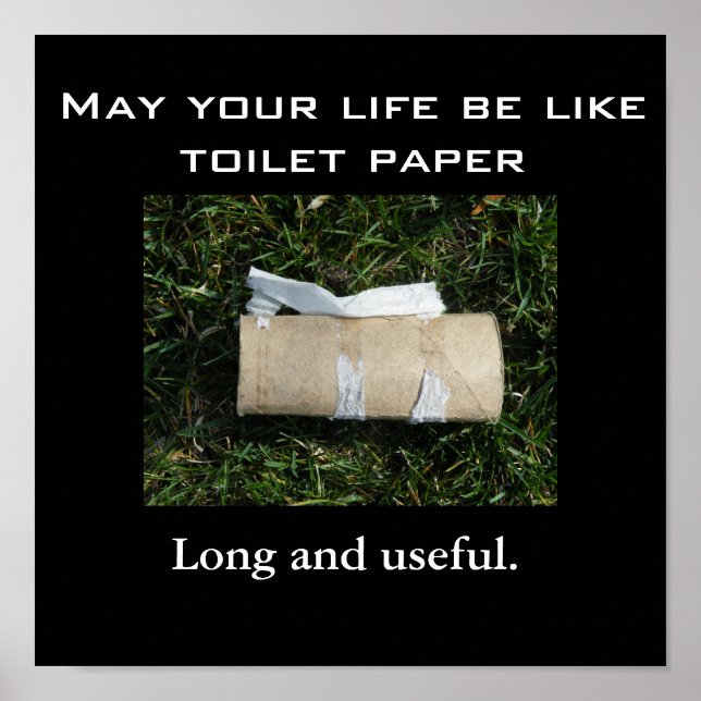 May your life be like toilet paper... Long and use Poster (Front)