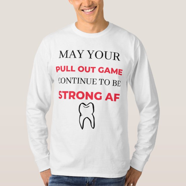 May Your Pull Out Game Continue To Be Strong AF 2 T-Shirt (Front)