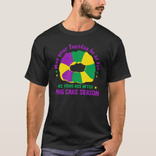 May Your Tuesday Be As Fat As Your After King Cake T-Shirt