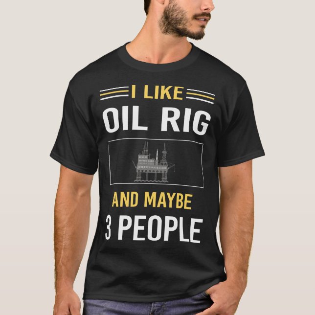 Maybe 3 People Oil Rig Roughneck Offshore T-Shirt (Front)