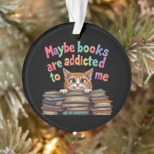 Maybe Books Are Addicted to Me Funny & Cute Idea Ornament