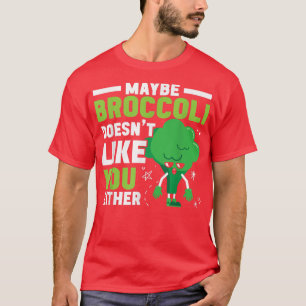 Maybe Broccoli Doesn't Like You Either Healthy Veg T-Shirt