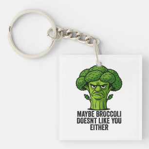 Maybe Broccoli Doesn't Like You Either Keychain