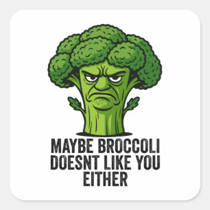 Maybe Broccoli Doesn't Like You Either Square Sticker