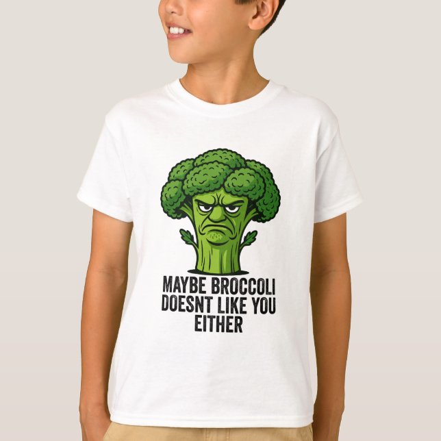 Maybe Broccoli Doesn't Like You Either  T-Shirt (Front)
