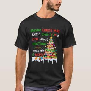 Maybe Christmas Doesn't Come From A Store Maybe Ch T-Shirt