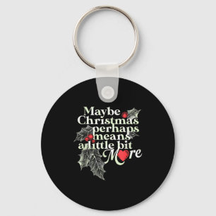 Maybe Christmas Perhaps Means A Little Bit More Ch Keychain