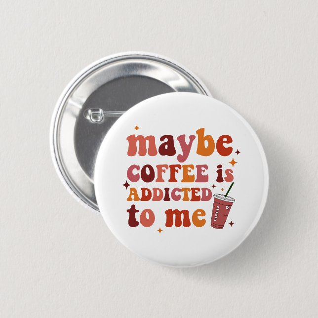 Maybe Coffee Is Addicted To Me Apparel 2 Inch Round Button (Front & Back)