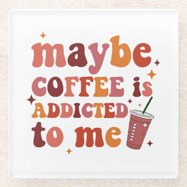 Maybe Coffee Is Addicted To Me Apparel Glass Coaster (Front)