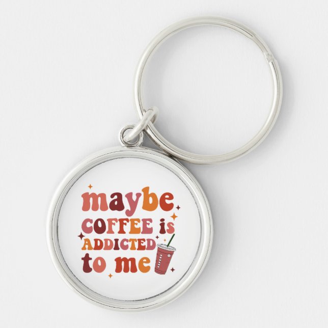 Maybe Coffee Is Addicted To Me Apparel Keychain (Front)