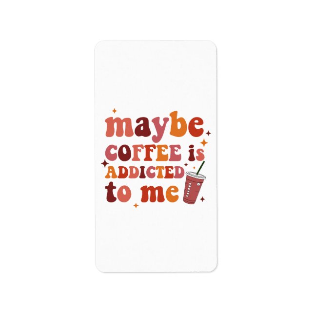 Maybe Coffee Is Addicted To Me Apparel Label (Front)